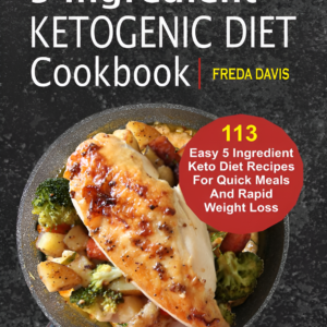 The Ultimate 5-Ingredient Keto Cookbook – Easy, Delicious, and Weight Loss Friendly!